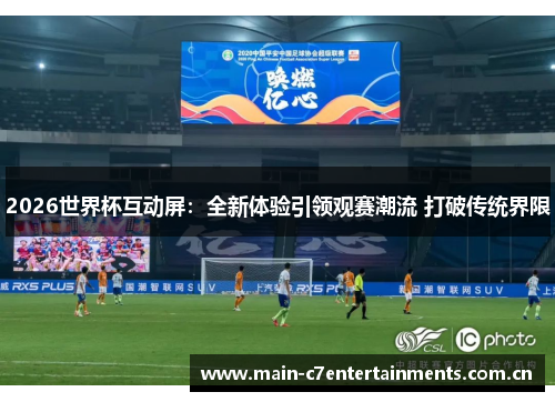 2026世界杯互动屏：全新体验引领观赛潮流 打破传统界限
